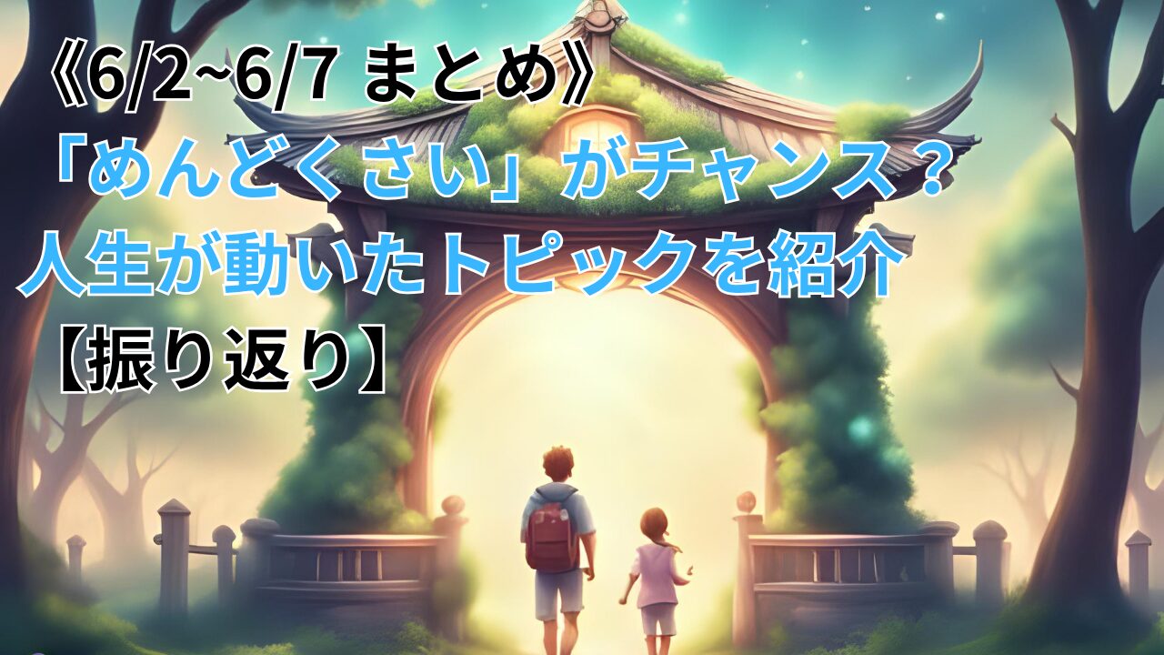《6/2~6/7 まとめ》「めんどくさい」がチャンス？人生が動いたトピックを紹介【振り返り】のブログ記事のサムネイル