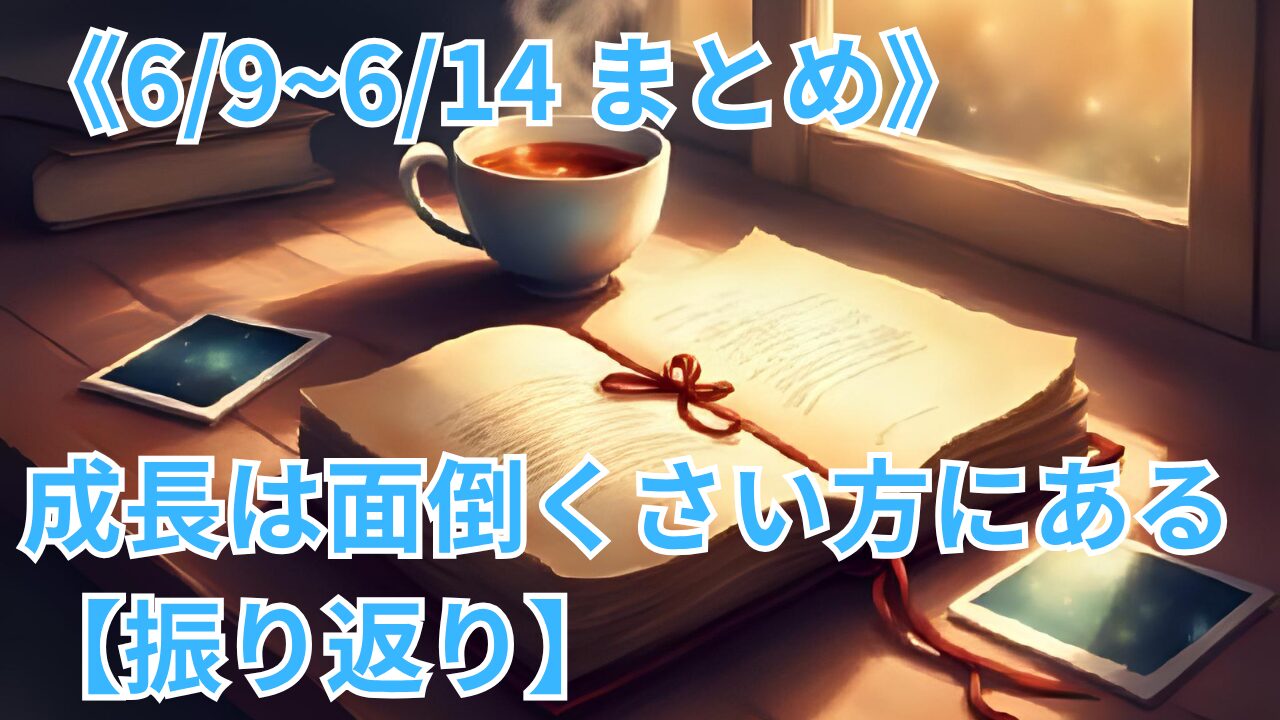 《6/9~6/14 まとめ》成長は面倒くさい方にある【振り返り】のブログ記事のサムネイル
